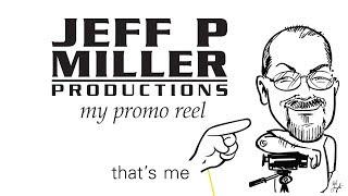 Self Promo Reel - Jeff P Miller Productions -  About Me