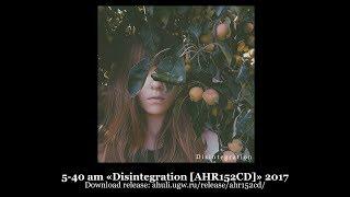 5-40 am «Disintegration [AHR152CD]» 2017 [ahuli.ugw.ru]