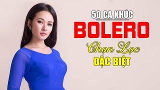 50 Ca Khúc Bolero Bất Hủ Chọn Lọc Đặc Biệt KHÔNG QUẢNG CÁO  Rất Nhiều Ca Sĩ - Nhạc Vàng Nghe Cả Ngày