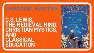 Episode 111: Jason Baxter: C.S. Lewis, the Medieval Mind, Christian Mystics, and Classical Education