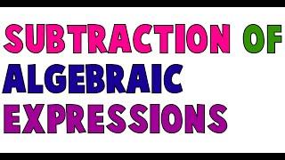 SUBTRACTION OF ALGEBRAIC EXPRESSIONS | MATH VIDEOS