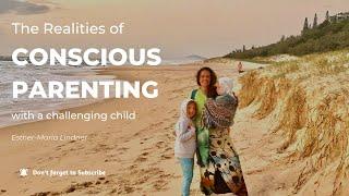 Conscious Parenting and Unconditional Love With Children Who Challenge Us