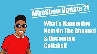 AffroShow Update 2 | What's Happening On The Channel & Upcoming Collabs!