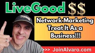 LiveGood Network Marketing - Treat It As a Business. Daily Actions & Income Producing Avtivities