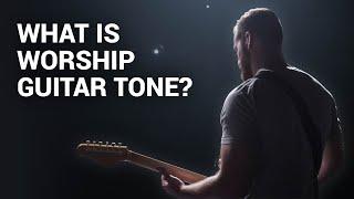 What is Worship Guitar Tone? A discussion of the sounds we hear on Sundays