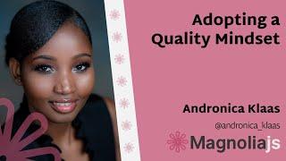 Adopting a Quality Mindset - Andronica Klass (MagnoliaJS 2022)