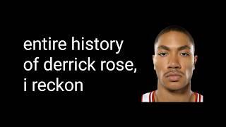 the entire history of derrick rose, i guess