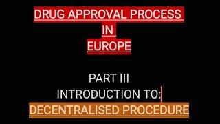 DRUG APPROVAL PROCESS IN EUROPE I EMA I DECENTRALIZED PROCEDURE I INTRODUCTION I PART III I