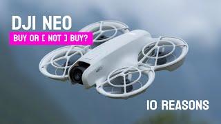 DJI Neo - 10 Reasons Buy or [ Not Buy ].