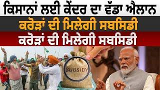 Farmers ਲਈ Centre ਦਾ ਵੱਡਾ ਐਲਾਨ, ਕਰੋੜਾਂ ਦੀ ਮਿਲੇਗੀ Subsidy, ਮਿਹਰਬਾਨ ਹੋਈ ਸਰਕਾਰ | D5 Channel Punjabi