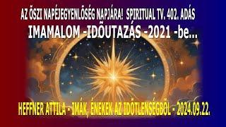 AZ ŐSZI NAPÉJEGYENLŐSÉG NAPJÁRA!  SPIRITUAL TV. 402. ADÁS -IMAMALOM - HEFFNER ATTILA