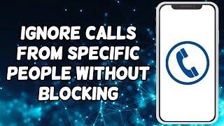 Ignore Calls From Specific People Without Blocking On iPhone