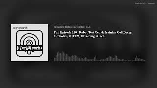 Full Episode 120 - Robot Test Cell & Training Cell Design #Robotics, #STEM, #Training, #Tech