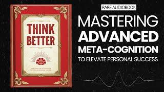 Think Better: Mastering Meta-Cognition to Elevate Personal Success Audiobook