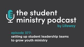 Episode 377: Setting Up Student Leadership Teams to Grow Youth Ministry