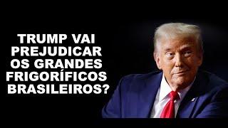 TRUMP VAI PREJUDICAR OS GRANDES FRIGORÍFICOS BRASILEIROS?