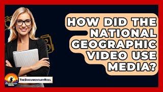 How Did The National Geographic Video Use Media? - The Documentary Reel