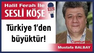 Mustafa Balbay: 'Türkiye 1’den büyüktür!' 25/12/24 Halil Ferah ile Sesli Köşe