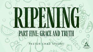 "Ripening: Part Five - Grace and Truth" with Pastor Chad Stuart - September 14, 2024