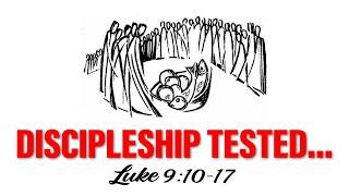 Discipleship Tested... - Luke 9:10-17 - 11/17/24 - Pastor Dan