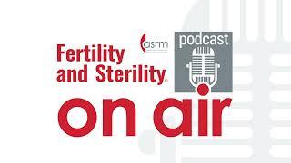 Fertility and Sterility On Air - TOC: February 2024