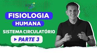 Fisiologia Humana - Sistema Circulatório - Parte 3