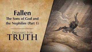 Fallen-The Sons of God and the Nephilim (Part 1): Digging for Truth Episode 228