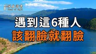 敢這樣對你的人，不需遲疑，不需再忍，要果斷「翻臉」！敢和這6種人翻臉，你的命才會越來越好！【深夜讀書】