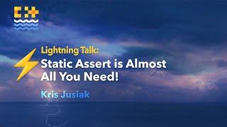 Lightning Talk: C++ Static Assert Is Almost All You Need! - Kris Jusiak - C++ on Sea 2024