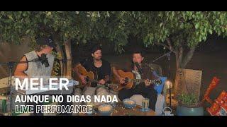 MELER - AUNQUE NO DIGAS NADA (LIVE Perfomance)