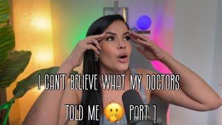 I can’t believe what my Doctors told me! - Part 1