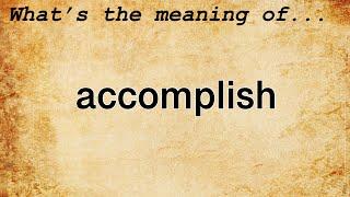 Accomplish Meaning : Definition of Accomplish