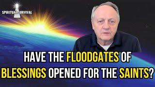 Have the Floodgates of Blessings opened for the Saints?