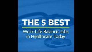 The 5 Best Work-Life Balance Jobs in Healthcare Today