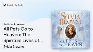 All Pets Go to Heaven: The Spiritual Lives of… by Sylvia Browne · Audiobook preview