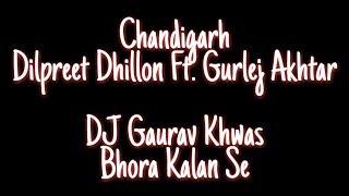 Chandigarh | Dilpreet Dhillon Ft.Gurlej Akhtar | DJ Gaurav Khwas