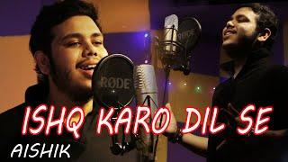 Ishq Karo Dil Se l Aishik Cover Song l Jubin Natiyal Song l Bollywood Hit Romantic Song