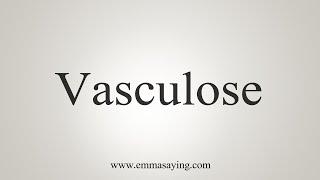 How To Say Vasculose