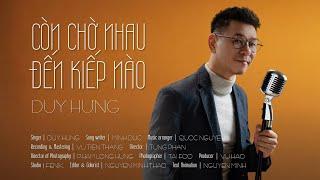  DUY HƯNG • CÒN CHỜ NHAU ĐẾN KIẾP NÀO (Minh Đức) | OFFICIAL MV