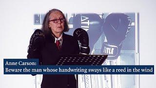 Anne Carson: Beware the man whose handwriting sways like a reed in the wind