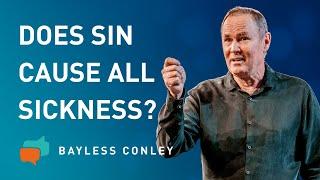 Is All Sickness Caused by Sin? | Bayless Conley