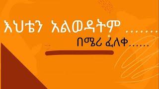 እህቴን አልወዳትም እንጂ አልጠላትም / ከገፅ ወደ ጆሮ /Ethiopia 2022 /Tireka