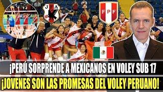 ¡JUNTO A LAS MEJORES DEL MUNDO! PRENSA MEXICANA ASOMBRADA CON EL NIVEL DE PERU EN VOLEY SUB-17