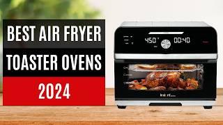 Best Air Fryer Toaster Ovens 2024: Tested by the experts