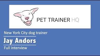 New York City dog trainer Jay Andors full interview - Pet Trainer HQ