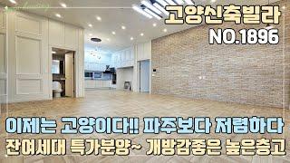 [고양특가빌라] 마지막 잔여2세대~ 특가할인분양!! 이제는 고양이다!! 싼거 찾아 파주 갈 필요 없다!! 개방감 좋은 높은 층고!! [NO.1896]