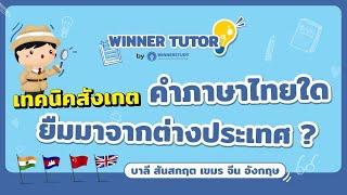 [ภาษาไทย] เทคนิคสังเกต คำภาษาไทยใด ยืมมาจากต่างประเทศไหน ? เขมร จีน อังกฤษ | WINNER TUTOR