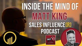 Inside the Mind of Matt King on Sales Influence(r) Podcast EP19