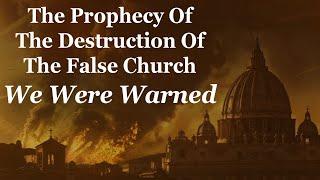 We Were Warned The Prophecy Of The DESTRUCTION Of The False Church