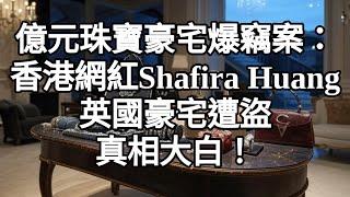 億元珠寶豪宅爆竊案：香港網紅Shafira Huang英國豪宅遭盜真相大白！